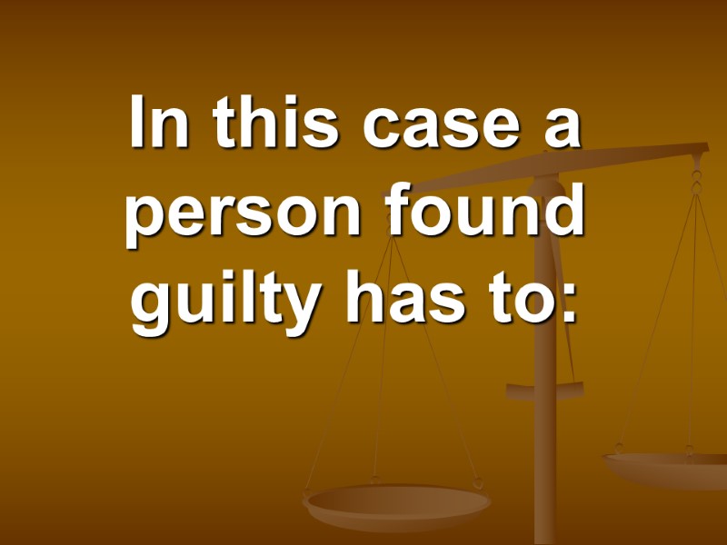 In this case a person found guilty has to: